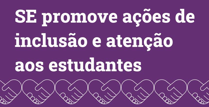 SE promove ações de inclusão e atenção aos estudantes