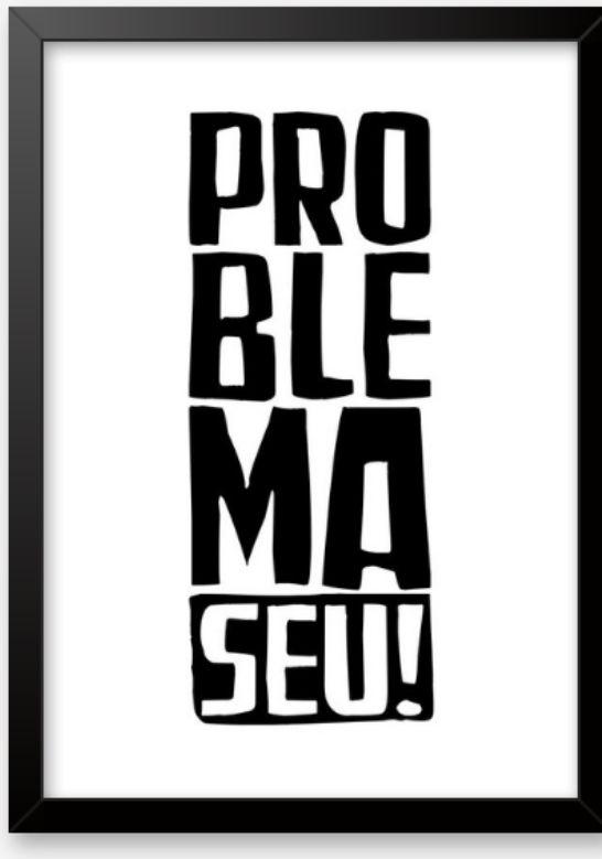 O problema é seu?